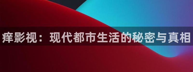金牌影剧：痒影视：现代都市生活的秘密与真相