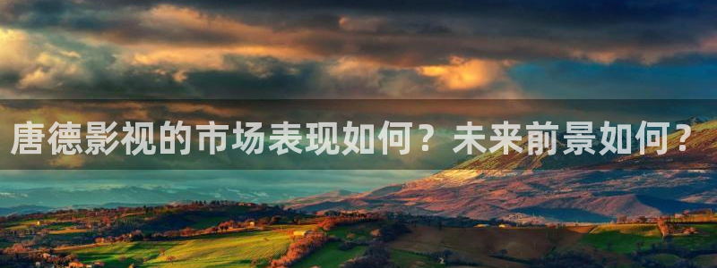 金牌影院ios怎么下载到手机：唐德影视的市场表现如何？未来前景如何？